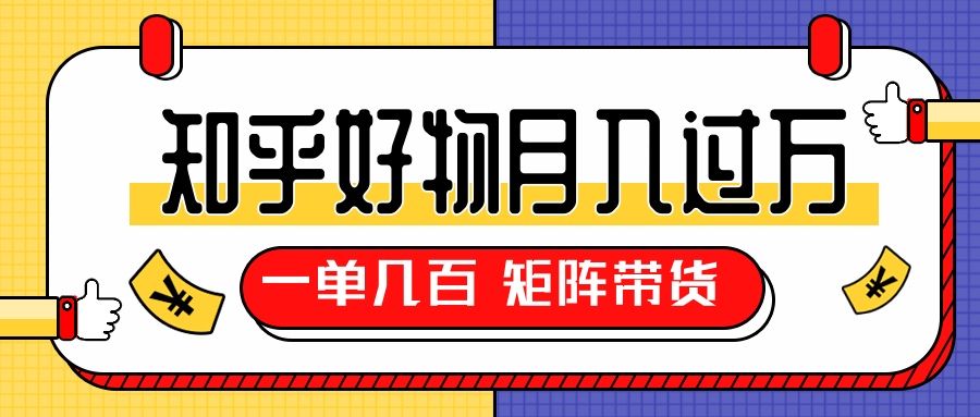 知乎好物推荐独家操作详解，一单能赚几百元上千元，矩阵带货月入过万（共5节视频）-21资源库