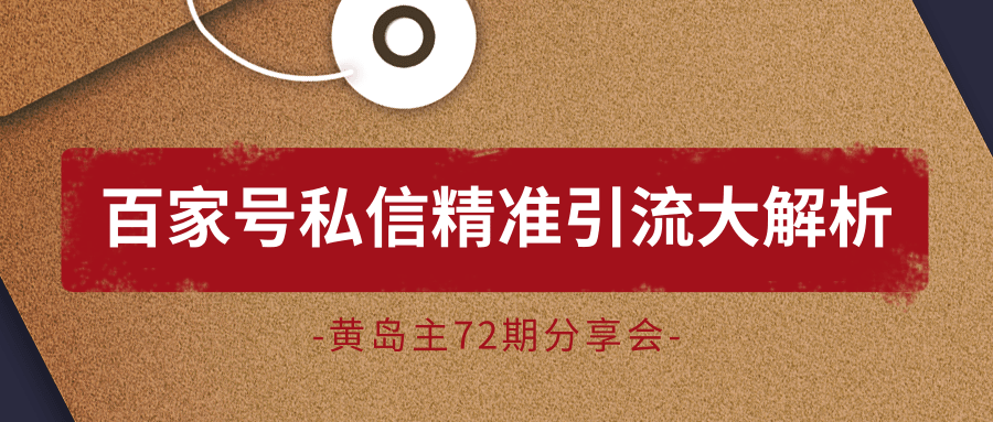 黄岛主72期分享会：百家号私信精准引流大解析（视频+图片）-21资源库