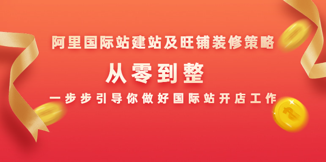 阿里国际站建站及旺铺装修策略：从零到整，一步步引导你做好国际站开店工作-21资源库