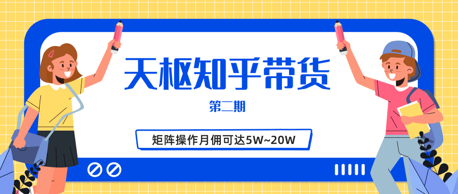 天枢知乎带货第二期，单号操作月佣在3K~1W,矩阵操作月佣可达5W~20W-21资源库