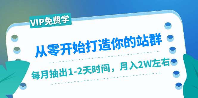 从零开始打造你的站群：1个月只需要你抽出1-2天时间，月入2W左右（25节课）-21资源库