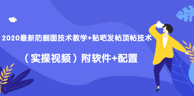 2020最新防删图技术教学+贴吧发帖顶帖技术（实操视频）附软件+配置-21资源库