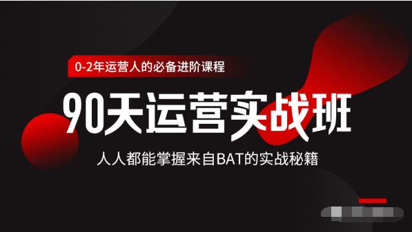 价值3499的90天运营实战班，人人都能掌握来自BAT的实战秘籍-21资源库