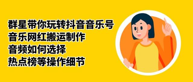 群星带你玩转抖音音乐号，音乐网红搬运制作，音频如何选择，热点榜等操作细节-21资源库
