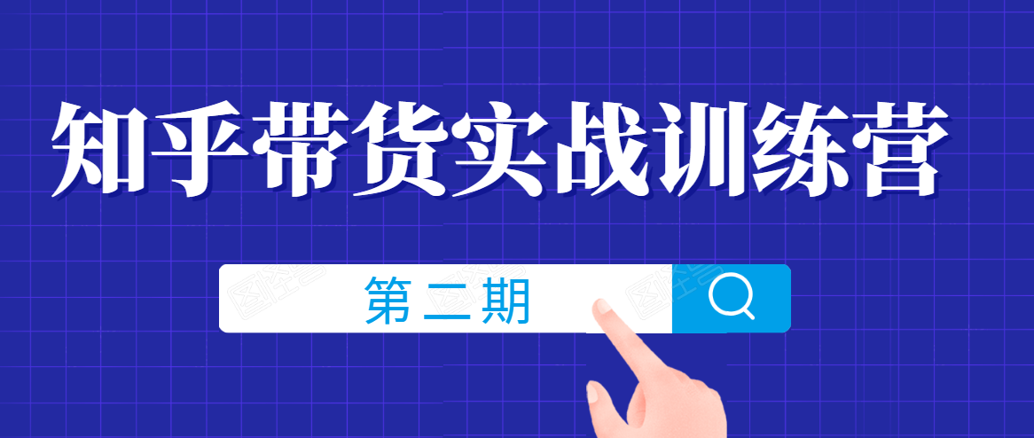 知乎带货实战训练营线上第2期，一步步教您如何通过知乎带货，建立长期被动收入通道-21资源库