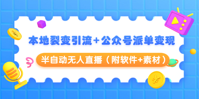 本地裂变引流+公众号派单变现+半自动无人直播（附软件+素材）-21资源库