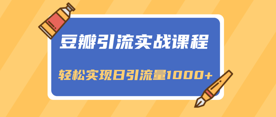 豆瓣引流实战课程，一个既能引流又能变现的渠道，轻松实现日引流量1000+-21资源库