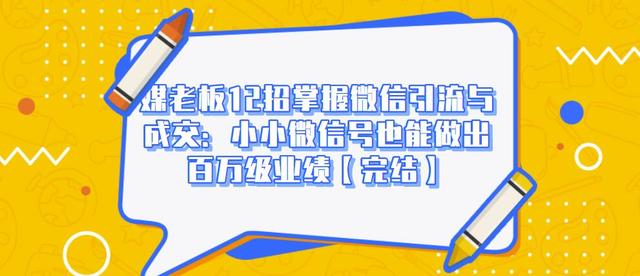 媒老板12招掌握微信引流与成交：小小微信号也能做出百万级业绩-21资源库