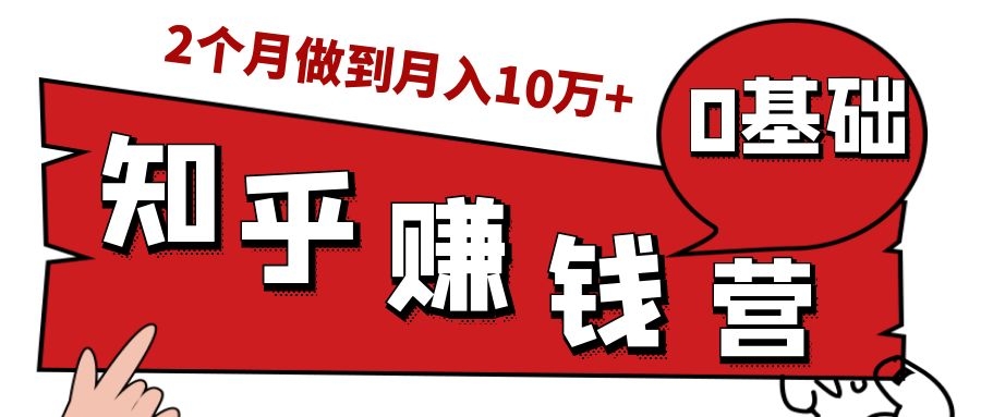 知乎赚钱实战营，0门槛，每天1小时，从月入2000到2个月做到月入10万+-21资源库