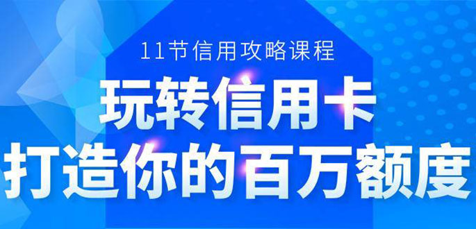 百万额度信用卡的全玩法，6年信用卡实战专家，手把手教你玩转信用卡（12节)-21资源库