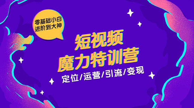 零基础小白进阶到大神《短视频魔力特训营》定位-运营-引流-变现-21资源库