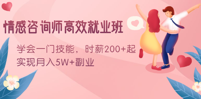 情感咨询师高效就业班：学会一门技能，时薪200+起，实现月入5W+副业-21资源库