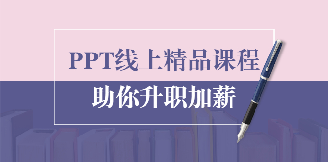 PPT线上精品课程：总结报告制作质量提升300% 助你升职加薪的「年终总结」-21资源库
