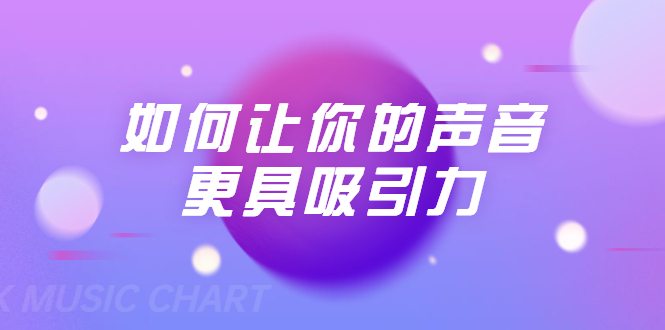 刘琪·如何让你的声音更具吸引力（20节课-完结）-21资源库