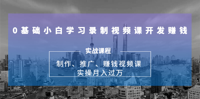0基础小白学习录制视频课开发赚钱：制作、推广、赚钱视频课 实操月入过万-21资源库