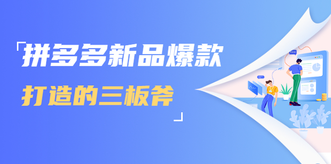拼多多新品爆款打造的三板斧，快速提升销量+转化+点击率（视频课程）-21资源库