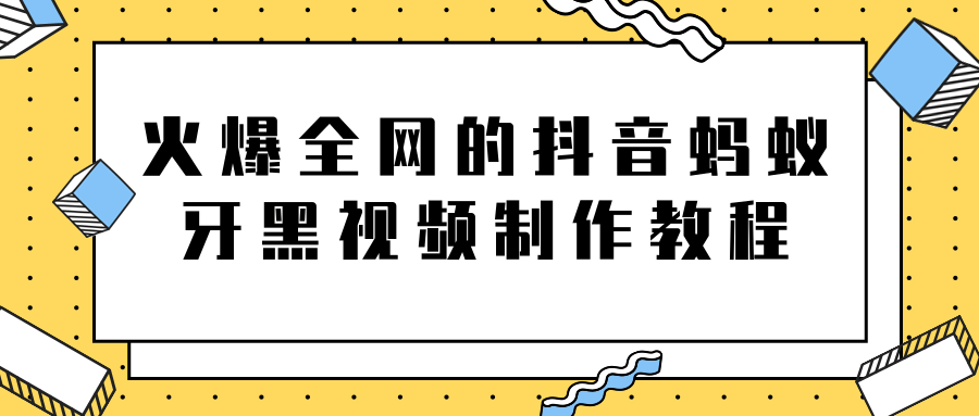火爆全网的抖音“蚂蚁牙黑”视频制作教程，附软件【视频教程】-21资源库