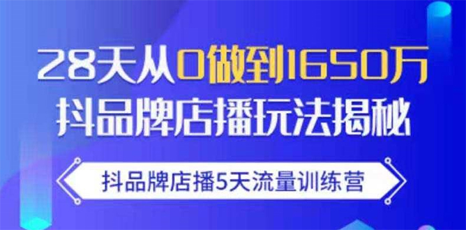 抖品牌店播5天流量训练营：28天从0做到1650万抖音品牌店播玩法揭秘-21资源库