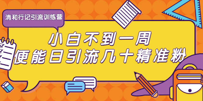 清和行记引流训练营：小白不到一周便能日引流几十精准粉-21资源库