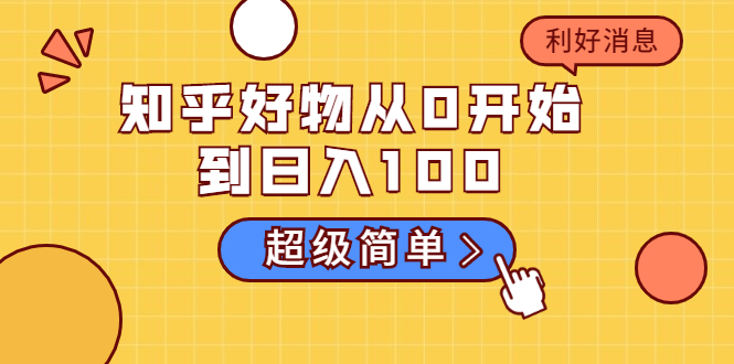知乎好物从0开始到日入100，超级简单的玩法分享，新人一看也能上手操作-21资源库