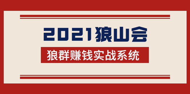 2021狼山会狼群赚钱实战系统：让你步步为营，直达胜利终点的赚钱必备-21资源库