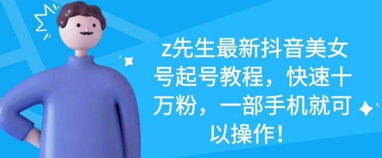 z先生最新抖音美女号起号教程，快速十万粉，一部手机就可以操作-21资源库