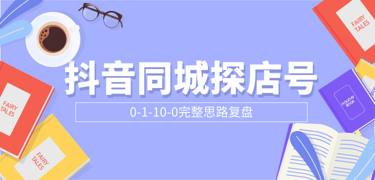 抖音同城探店号0-1-10-0完整思路复盘【付费文章】-21资源库