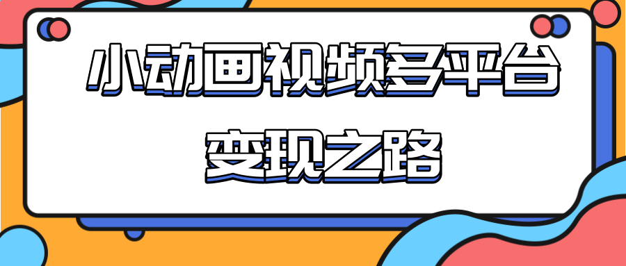 从快手小游戏到多平台多种形式变现，开启小动画推广变现之路-21资源库