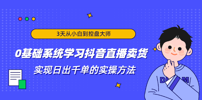 3天从小白到控盘大师，0基础系统学习抖音直播卖货 实现日出千单的实操方法-21资源库