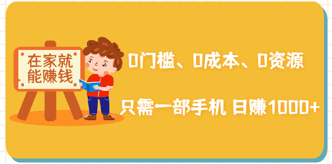 在家能操作的赚钱项目：0门槛、0成本、0资源，只需一部手机 就能日赚1000+-21资源库