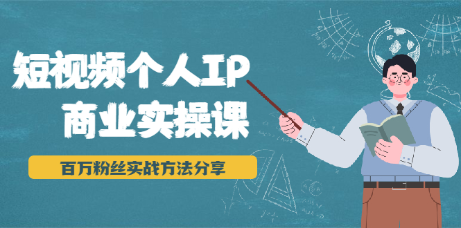 短视频个人IP商业实操课，百万粉丝实战方法分享，小白也能实现流量变现-21资源库