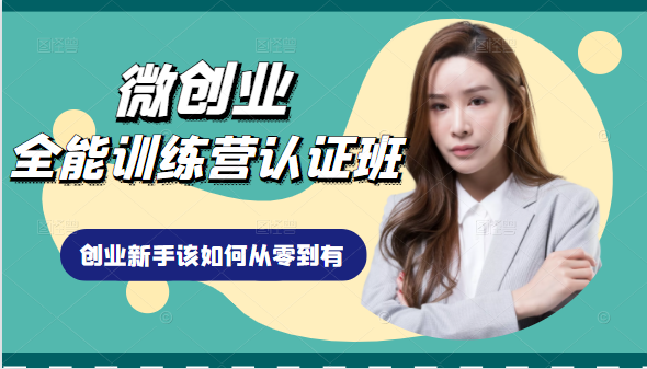 微创业全能训练营认证班课程，从理论知识与实际案例手把手指导创业新手如何从零到有-21资源库
