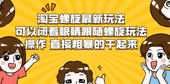 淘宝螺旋最新玩法，可以闭着眼睛跟随螺旋玩法操作 直接粗暴的干起来-21资源库