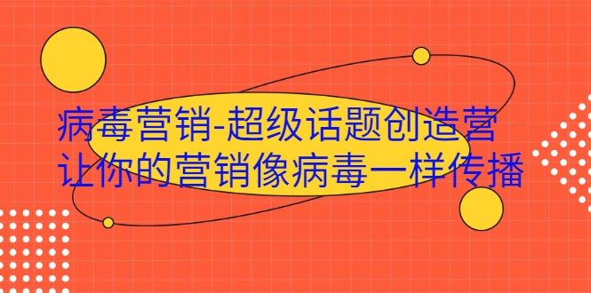 病毒营销-超级话题创造营，让你的营销像病毒一样传播-21资源库