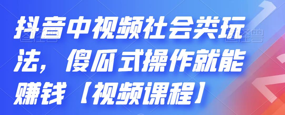 抖音中视频社会类玩法，傻瓜式操作就能赚钱【视频课程】-21资源库