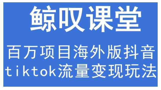鲸叹号·海外TIKTOK训练营，百万项目海外版抖音tiktok流量变现玩法-21资源库