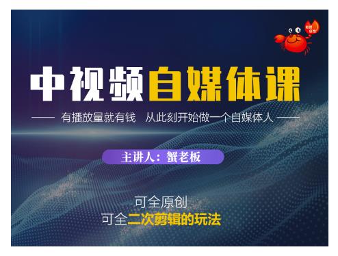 蟹老板·中视频自媒体训练课，可全原创可全二次剪辑的玩法，有播放量就有钱-21资源库