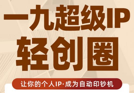 王一九:超级IP轻创圈，让你的个人IP，成为自动印钞机-21资源库