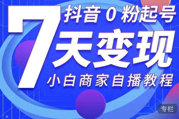 抖音0粉起号7天变现，无需专业的团队，小白商家从0到1自播教程-21资源库
