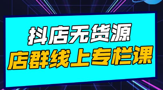 响货·抖店无货源店群，15天打造破500单抖店无货源店群玩法-21资源库