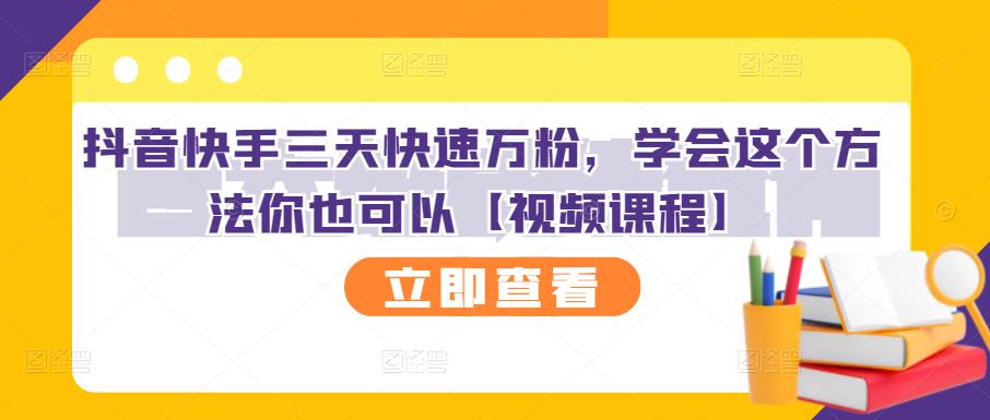 抖音快手三天快速万粉，学会这个方法你也可以【视频课程】-21资源库