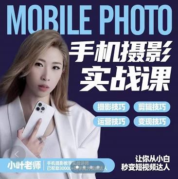 小叶老师手机摄影实战课：思维+实操，适合新手一站式拍摄剪辑教学，让你从小白秒变短视频达人-21资源库