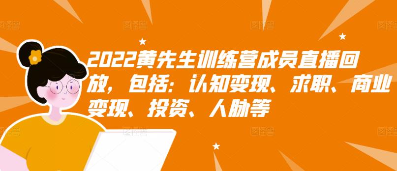 2022黄先生训练营成员直播回放，包括：认知变现、求职、商业变现、投资、人脉等-21资源库