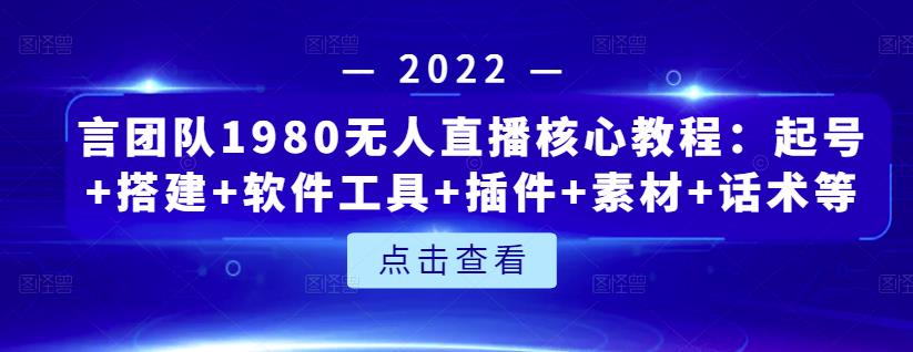 言团队1980无人直播核心教程：起号+搭建+软件工具+插件+素材+话术等等-21资源库