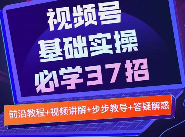 视频号实战基础必学37招，每个步骤都有具体操作流程，简单易懂好操作-21资源库