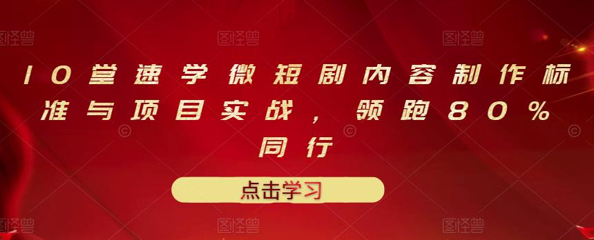 10堂速学微短剧内容制作标准与项目实战，领跑80%同行-21资源库