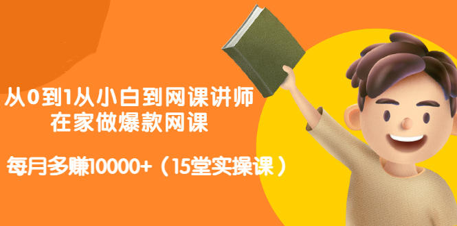 从0到1从小白到网课讲师：在家做爆款网课，每月多赚10000+（15堂实操课）-21资源库