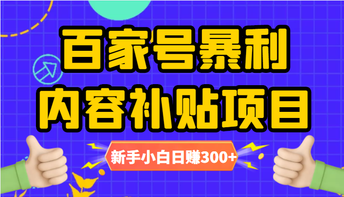 百家号暴利内容补贴项目，图文10元一条，视频30一条，新手小白日赚300+-21资源库