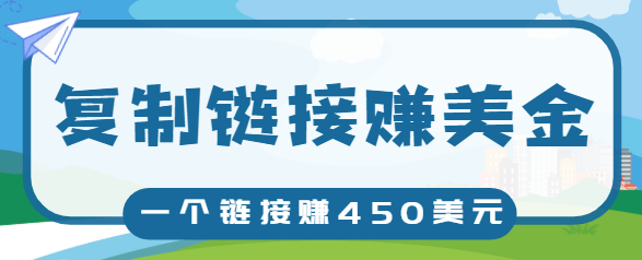 复制链接赚美元，一个链接可赚450+，利用链接点击即可赚钱的项目【视频教程】-21资源库