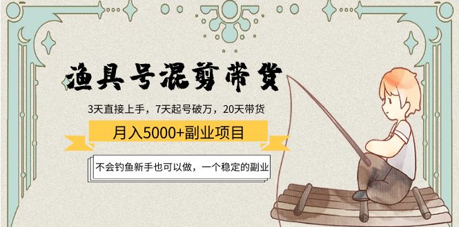 渔具号混剪带货月入5000+项目：不会钓鱼新手也可以做，一个稳定的副业-21资源库